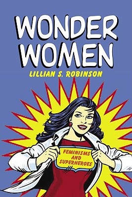 Wonder Women: Feminisms and Superheroes - Robinson, Lillian