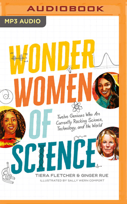 Wonder Women of Science: Twelve Geniuses Who Are Currently Rocking Science, Technology, and the World - Fletcher, Tiera, and Rue, Ginger, and Waites, Channie (Read by)