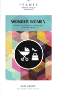 Wonder Women, Paperback (Frames Series): Navigating the Challenges of Motherhood, Career, and Identity