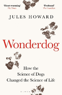 Wonderdog: How the Science of Dogs Changed the Science of Life - WINNER OF THE BARKER BOOK AWARD FOR NON-FICTION