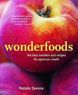 Wonderfoods: The Best Nutrition and Recipes for Optimum Health - Savona, Natalie, and Mead, Jill (Photographer)