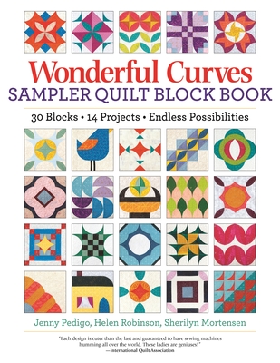 Wonderful Curves Sampler Quilt Block Book: 30 Blocks, 14 Projects, Endless Possibilities - Pedigo, Jenny, and Robinson, Helen, and Mortensen, Sherilyn