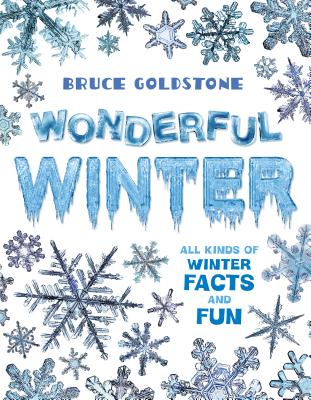 Wonderful Winter: All Kinds of Winter Facts and Fun - Goldstone, Bruce (Photographer)