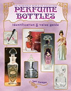 Wonderful World of Collecting Perfume Bottles: Identification & Value Guide