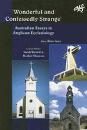 Wonderfully and Confessedly Strange: Australian Essays in Anglican Ecclesiology - Kaye, Bruce (Editor), and MacNeill, Sarah (Editor), and Thomson, Roy (Editor)