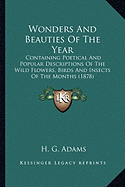 Wonders And Beauties Of The Year: Containing Poetical And Popular Descriptions Of The Wild Flowers, Birds And Insects Of The Months (1878)