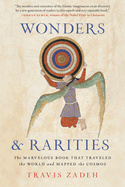 Wonders and Rarities: The Marvelous Book That Traveled the World and Mapped the Cosmos