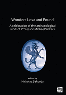 Wonders Lost and Found: A celebration of the archaeological work of Professor Michael Vickers