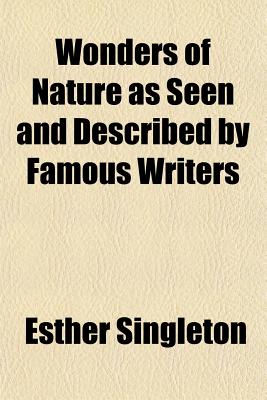 Wonders of Nature: As Seen and Described by Famous Writers - Singleton, Esther