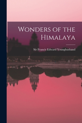 Wonders of the Himalaya - Younghusband, Francis Edward, Sir (Creator)