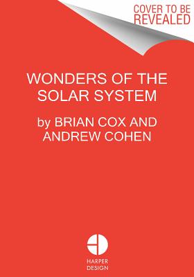Wonders of the Solar System - Cox, Brian, and Cohen, Andrew