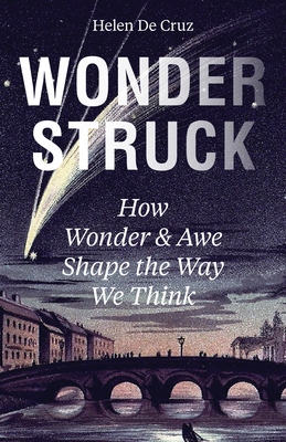 Wonderstruck: How Wonder and Awe Shape the Way We Think - de Cruz, Helen