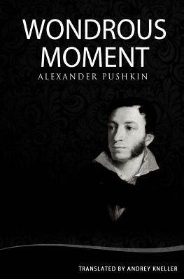 Wondrous Moment: Selected Poetry of Alexander Pushkin - Kneller, Andrey (Translated by), and Pushkin, Alexander