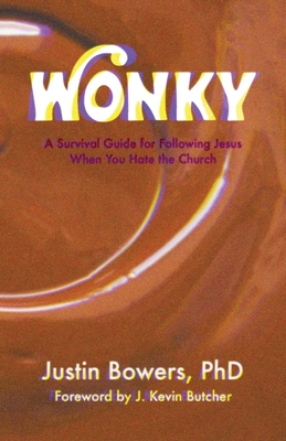 Wonky: A Survival Guide for Following Jesus When You Hate the Church - Bowers, Justin, and Butcher, J Kevin (Foreword by)