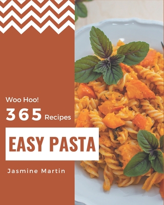 Woo Hoo! 365 Easy Pasta Recipes: The Highest Rated Easy Pasta Cookbook You Should Read - Martin, Jasmine