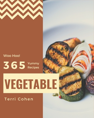 Woo Hoo! 365 Yummy Vegetable Recipes: Greatest Yummy Vegetable Cookbook of All Time - Cohen, Terri