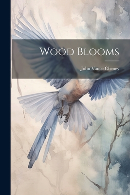 Wood Blooms - Cheney, John Vance