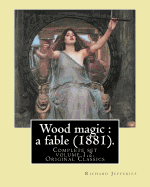 Wood Magic: A Fable (1881). By: Richard Jefferies (Complete Set Volume 1,2). Original Classics: John Richard Jefferies (6 November 1848 - 14 August 1887) Was an English Nature Writer, Noted for His Depiction of English Rural Life in Essays, Books of Na