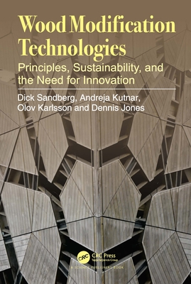 Wood Modification Technologies: Principles, Sustainability, and the Need for Innovation - Sandberg, Dick, and Kutnar, Andreja, and Karlsson, Olov