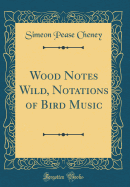 Wood Notes Wild, Notations of Bird Music (Classic Reprint)