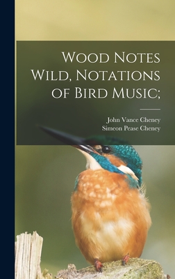 Wood Notes Wild, Notations of Bird Music; - Cheney, John Vance, and Cheney, Simeon Pease