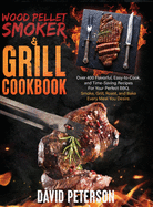 Wood Pellet Smoker And Grill Cookbook.: Over 400 Flavorful, Easy-to-Cook and Time-Saving Recipes For Your Perfect BBQ, Smoke, Grill, Roast, and Bake Every Meal You Desire