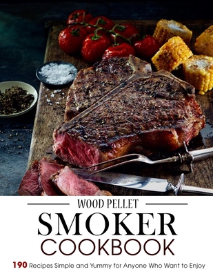 Wood Pellet Smoker Cookbook: 190 Recipes Simple and Yummy for Anyone Who Want to Enjoy - Lakin, Jammie