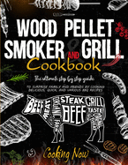 Wood Pellet Smoker Grill: The Ultimate Step by Step Guide to Surprise Family and Friends by Cooking Delicious, Quick, and Various BBQ Receipes
