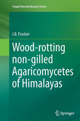 Wood-Rotting Non-Gilled Agaricomycetes of Himalayas - Prasher, I B