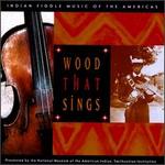 Wood That Sings: Indian Fiddle Music of the Americas