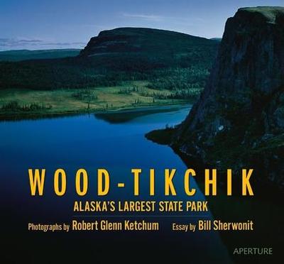 Wood-Tikchik: Alaska's Largest State Park - Ketchum, Robert Glenn (Photographer), and Sherwonit, Bill, and Williams, Deborah (Foreword by)