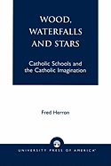 Wood, Waterfalls and Stars: Catholic Schools and the Catholic Imagination