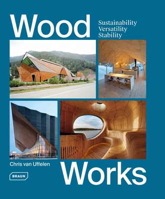 Wood Works: Sustainability, Versatility, Stability - van Uffelen, Chris