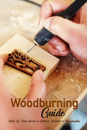 Woodburning Guide: Step-by-Step Guide to Getting Started in Pyrography: Woodburning Book for Beginners