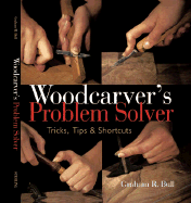 Woodcarver's Problem Solver: Tricks, Tips & Shortcuts - Bull, Graham R