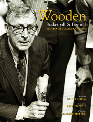 Wooden: Basketball & Beyond: The Official UCLA Retrospective - Enberg, Dick (Introduction by), and Crum, Denny (Foreword by)