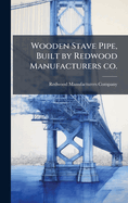 Wooden Stave Pipe, Built by Redwood Manufacturers co.