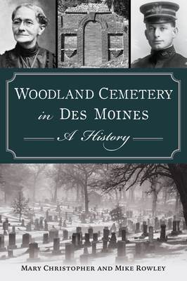 Woodland Cemetery in Des Moines: A History - Mary Christopher, and Rowley, Mike
