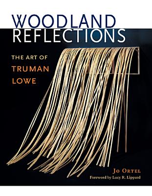 Woodland Reflections: The Art of Truman Lowe - Ortel, Jo, and Lippard, Lucy R (Foreword by)