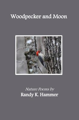 Woodpecker and Moon: Nature Poems - Hammer, Randy K