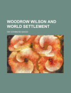 Woodrow Wilson and World Settlement; Volume 1