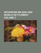 Woodrow Wilson and World Settlement; Volume 3