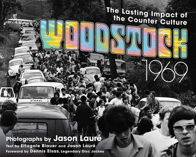 Woodstock 1969: The Lasting Impact of the Counterculture - Laure, Jason (Photographer), and Blauer, Ettagale (Text by)