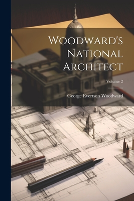 Woodward's National Architect; Volume 2 - Woodward, George Evertson