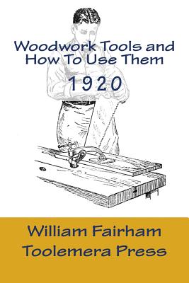 Woodwork Tools And How To Use them: The Woodworker Series - Toolemera Press - Fairham, William