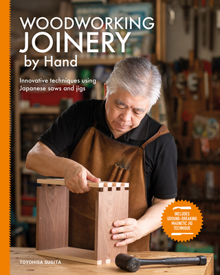Woodworking Joinery by Hand: Innovative Techniques Using Japanese Saws and Jigs - Sugita, Toyohisa