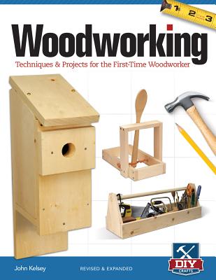 Woodworking: Techniques & Projects for the First-Time Woodworker - Kelsey, John