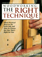 Woodworking: The Right Technique: Three Practical Ways to Do Every Job--And How to Choose the One That's Right F - Moran, Bob, and Rodale Woodworking, and Rodale Press