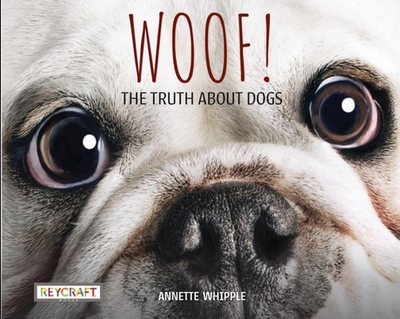 Woof! the Truth about Dogs - Whipple, Annette