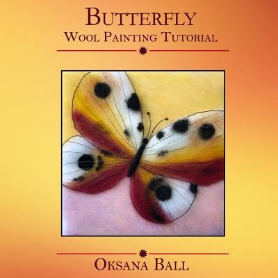 Wool Painting Tutorial "Butterfly" - Ball, Jay, and Ball, Oksana